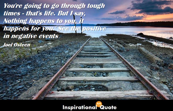 Joel Osteen - You're going to go through tough times - that's life. But